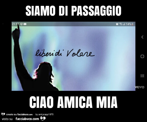 Siamo di passaggio ciao amica mia