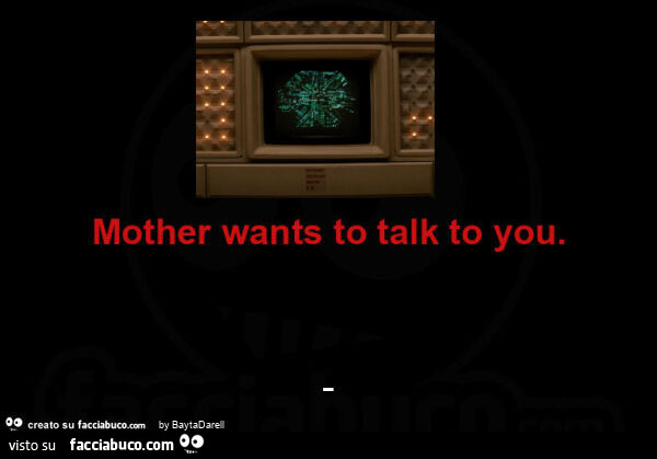 Mother wants to talk to you