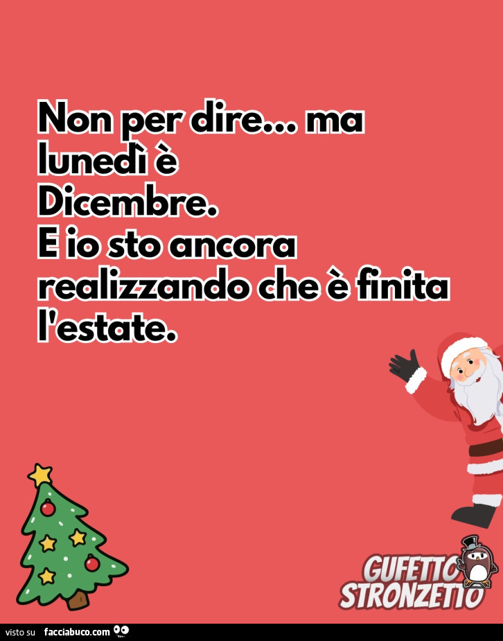 Non perdire. Ma lunedì è dicembre. E io sto ancora realizzando che è finita l'estate