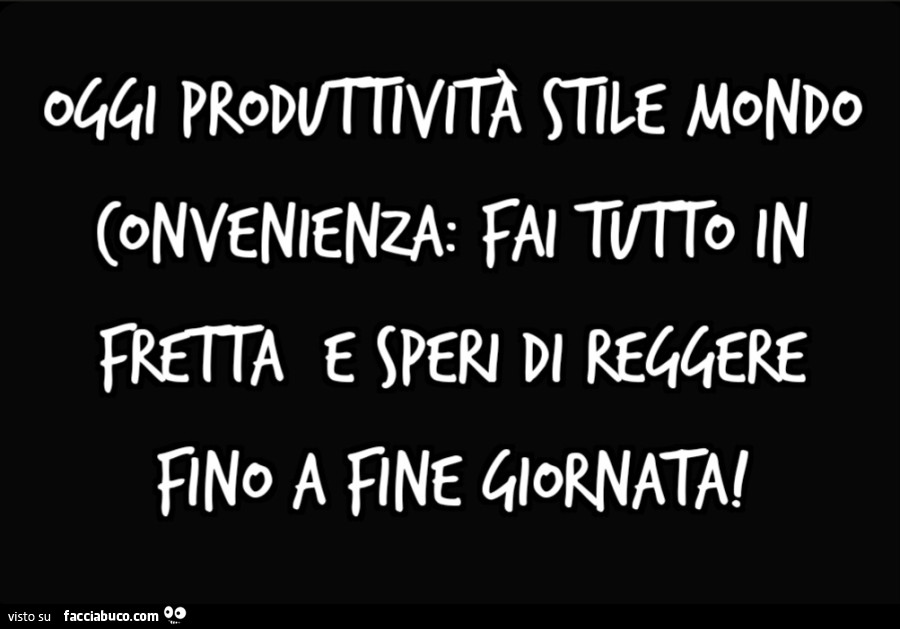 Oggi produttività stile mondo convenienza: fai tutto in fretta e speri di reggere fino a fine giornata