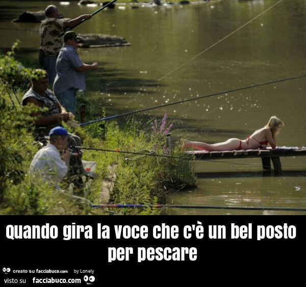 Quando gira la voce che c'è un bel posto per pescare