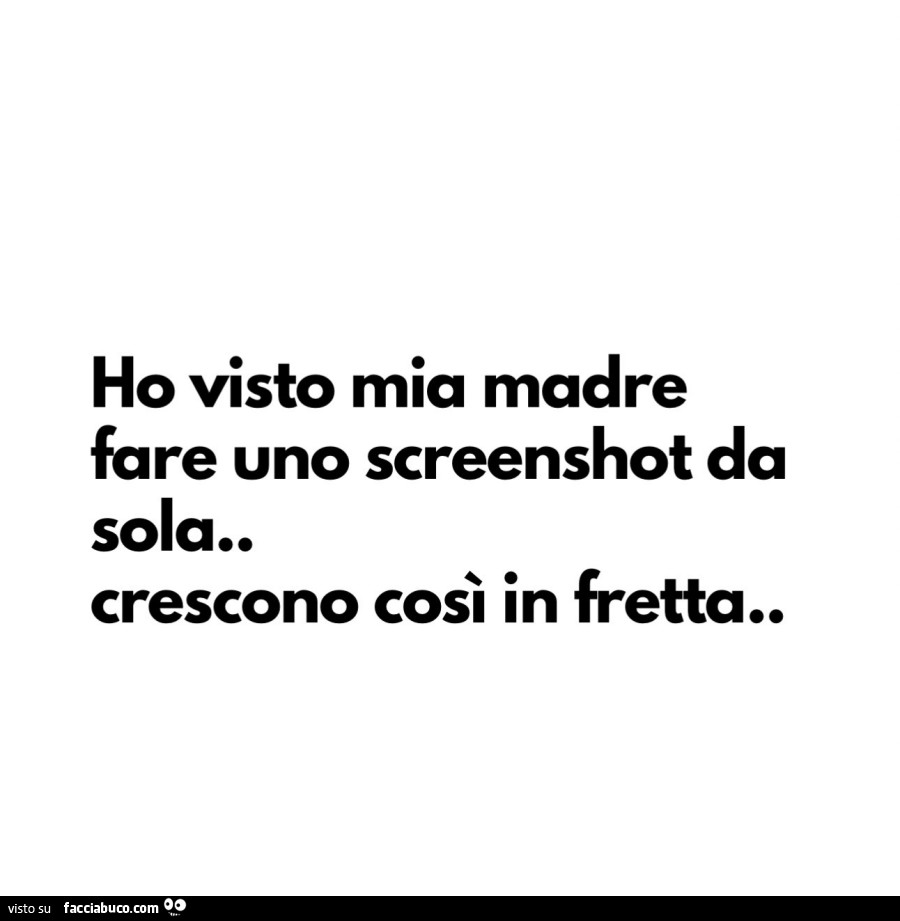 Ho visto mia madre fare uno screenshot da sola. Crescono così in fretta