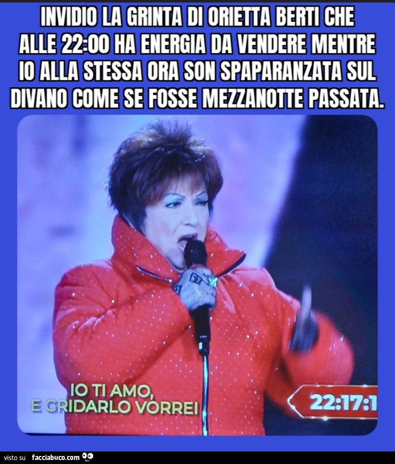 Invidio la grinta di Orietta Berti che alle 22: 00 ha energia da vendere mentre Io alla stessa ora son spaparanzata sul divano come se fosse mezzanotte passata