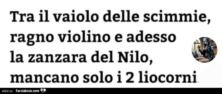 Tra il vaiolo delle scimmie ragno violino e adesso la zanzara del nilo mancano solo i 2 liocorni