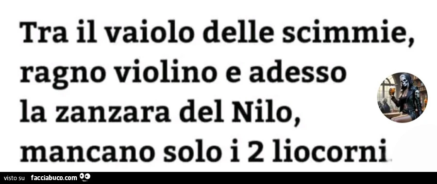 Tra il vaiolo delle scimmie ragno violino e adesso la zanzara del nilo mancano solo i 2 liocorni