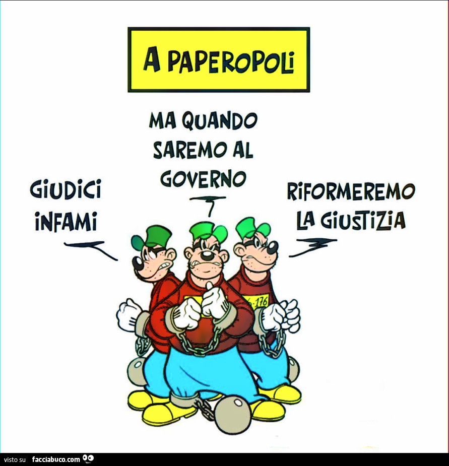 A Paperopoli. Giudici infami, ma quando saremo al governo riformeremo la giustizia