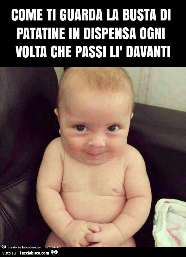 Come ti guarda la busta di patatine in dispensa ogni volta che passi lì davanti