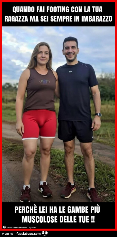 Quando fai footing con la tua ragazza ma sei sempre in imbarazzo perchè lei ha le gambe più muscolose delle tue