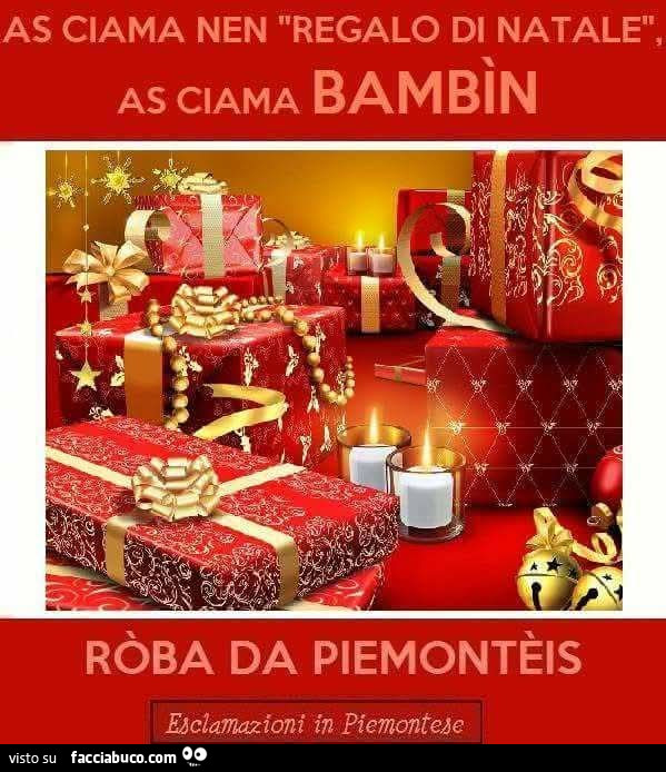 As ciama nen regalo di natale, ciama bambìn. Roba da piemontèis