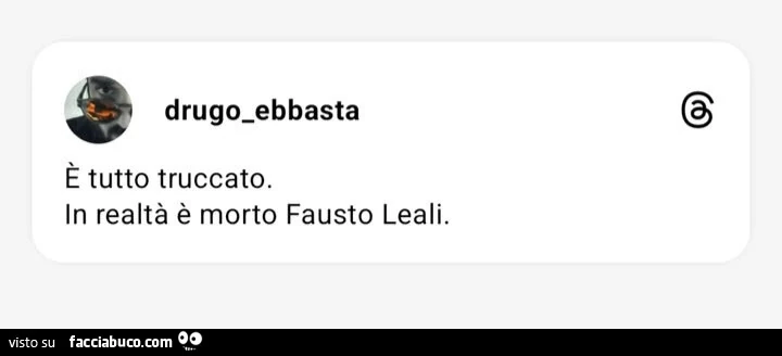 È tutto truccato. In realtà è morto fausto leali