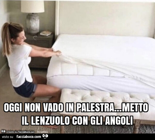 Oggi non vado in palestra&hellip; metto il lenzuolo con gli angoli