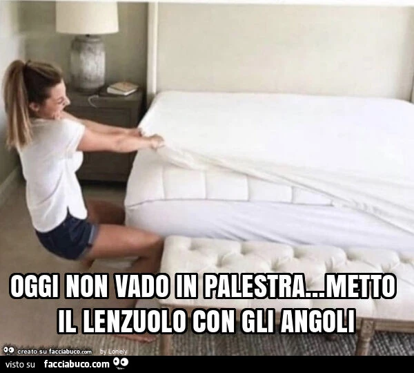 Oggi non vado in palestra… metto il lenzuolo con gli angoli