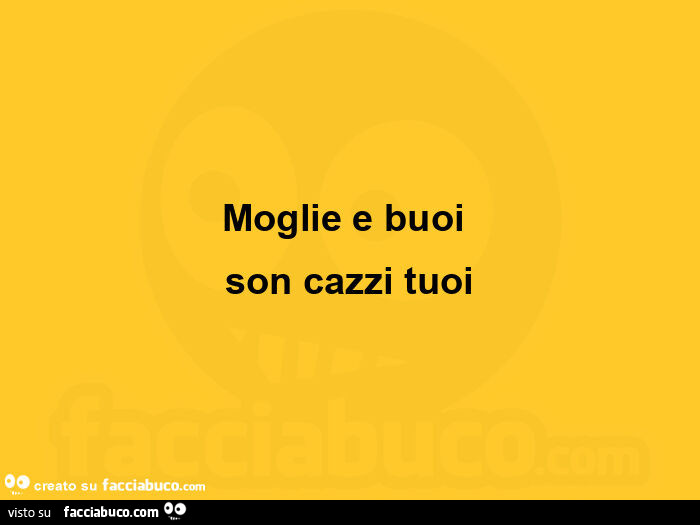 Moglie e buoi  son cazzi tuoi