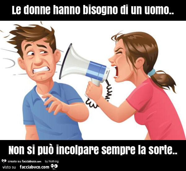 Le donne hanno bisogno di un uomo. Non si può incolpare sempre la sorte