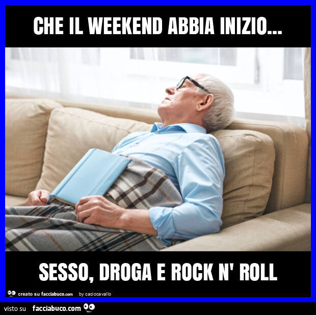 Che il weekend abbia inizio… sesso, droga e rock n' roll