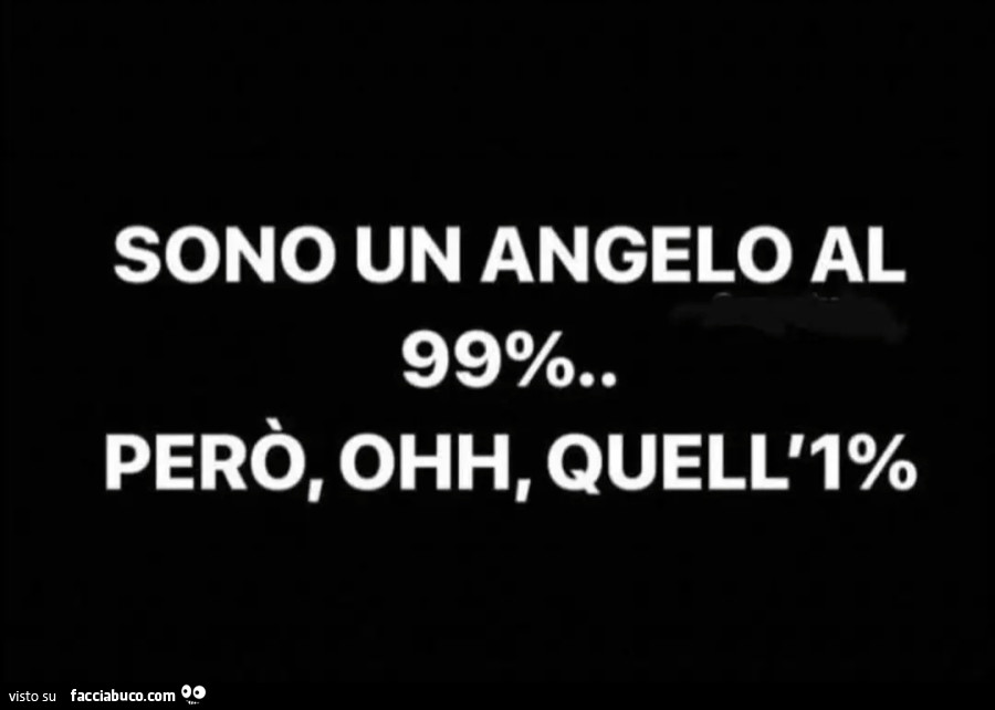 Sono un Angelo al 99% però oh quell'1