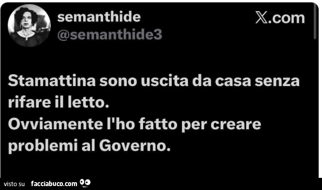 Stamattina sono uscita da casa senza rifare il letto. Ovviamente l'ho fatto per creare problemi al governo