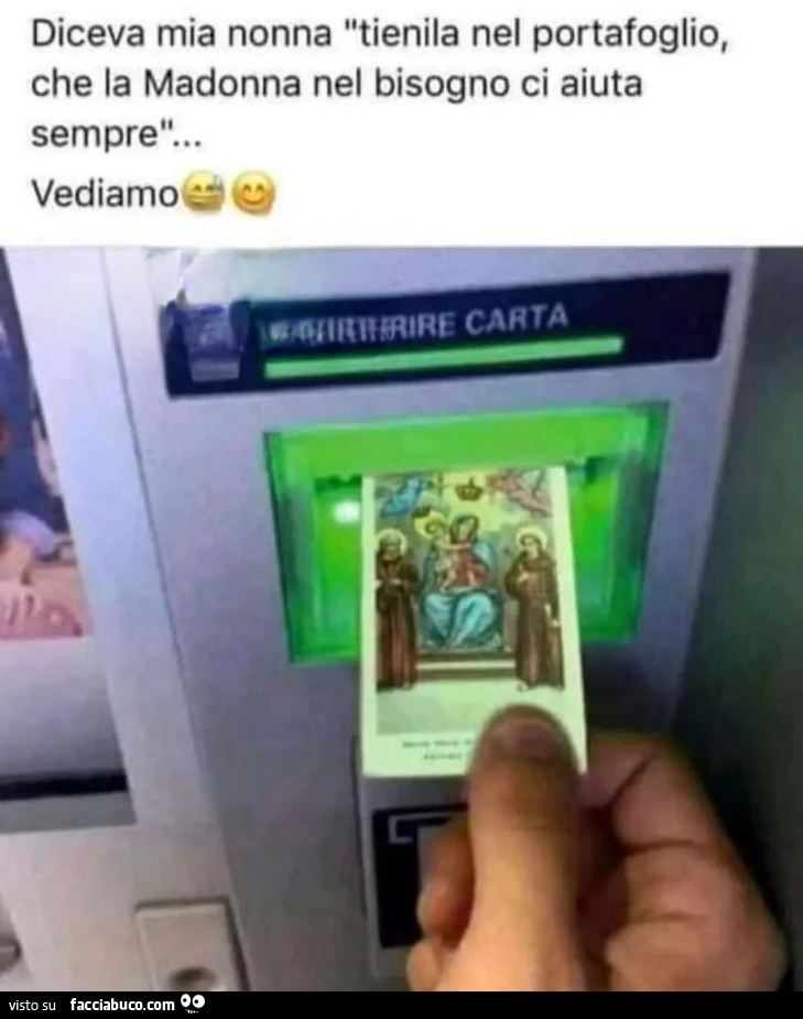 Diceva mia nonna tienila nel portafoglio, che la Madonna nel bisogno ci aiuta sempre Vediamo