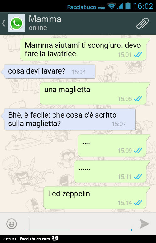 Mamma aiutami ti scongiuro: devo fare la lavatrice. Cosa devi lavare? Una maglietta. Bhè, è facile: che cosa c'è scritto sulla maglietta? &hellip; Led zeppelin