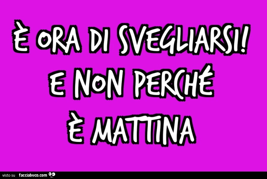 È ora di svegliarsi! E non perché è mattina