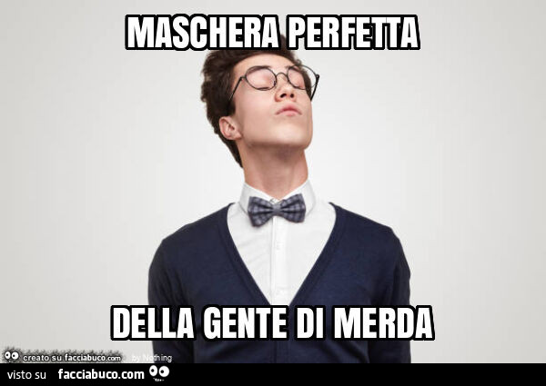 Maschera perfetta della gente di merda