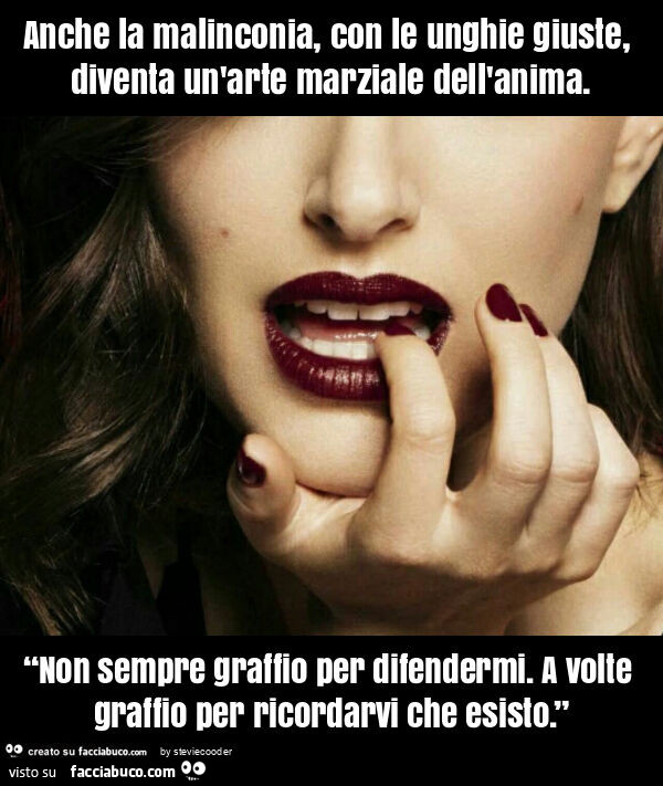 Anche la malinconia, con le unghie giuste, diventa un'arte marziale dell'anima. “Non sempre graffio per difendermi. A volte graffio per ricordarvi che esisto. ”