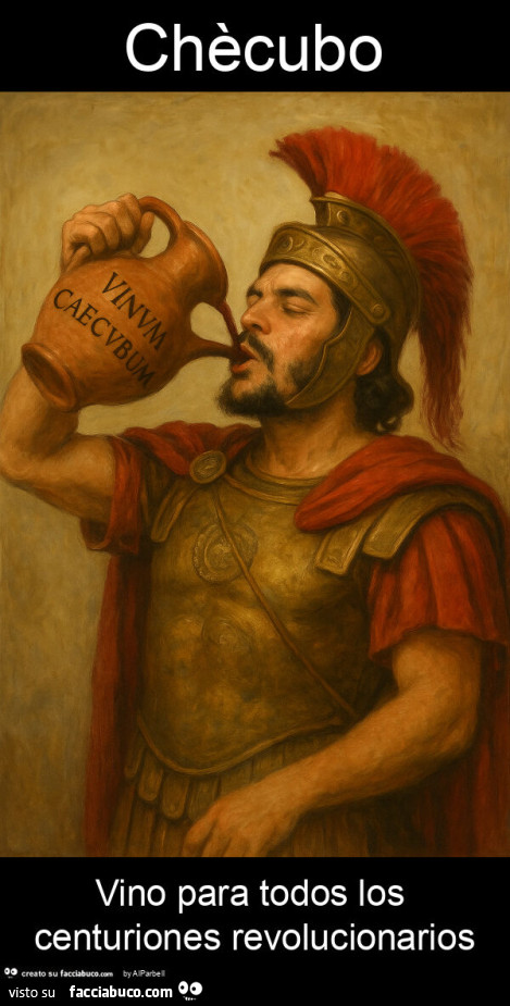Chècubo vino para todos los centuriones revolucionarios