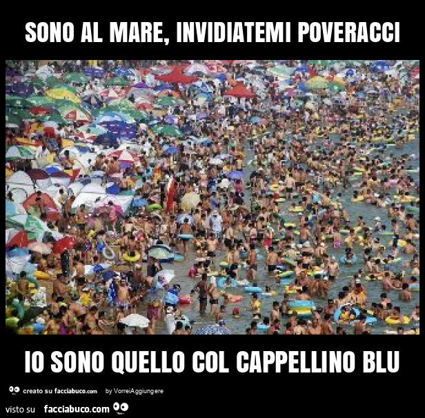 Sono al mare, invidiatemi poveracci io sono quello col cappellino blu