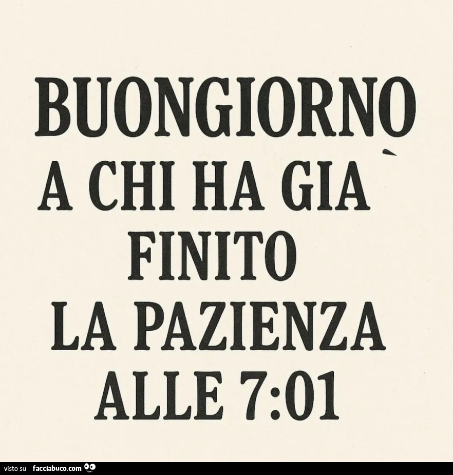 Buongiorno a chi ha già finito la pazienza alle 7: 01