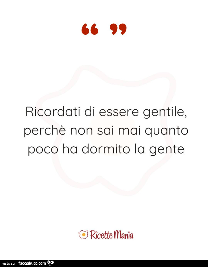 Ricordati di essere gentile, perchè non sai mai quanto poco ha dormito la gente