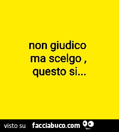 Non giudico ma scelgo, questo si