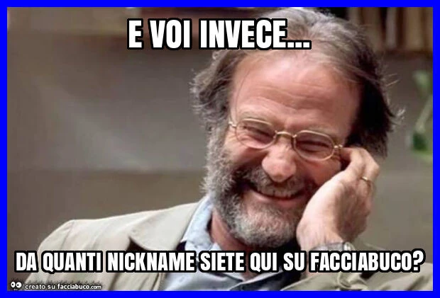 E voi invece… da quanti nickname siete qui su facciabuco?