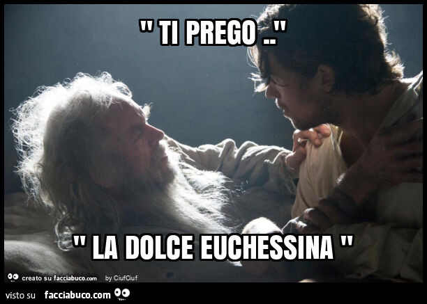" ti prego. " " La dolce euchessina "