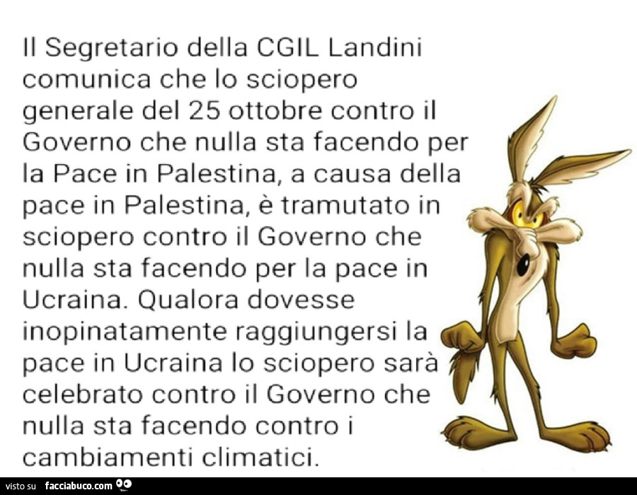 Il segretario della cgil landini comunica che lo sciopero generale del 25 ottobre contro il governo che nulla sta facendo per la pace in palestina, a causa della pace in palestina, è tramutato in sciopero contro il governo che nulla sta facendo per la pac