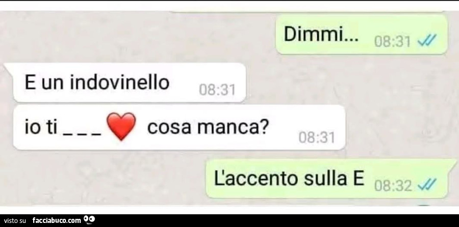 Dimmi… e un indovinello, io ti… cosa manca? L'accento sulla e