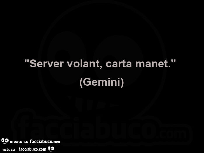 Server volant, carta manet. Gemini