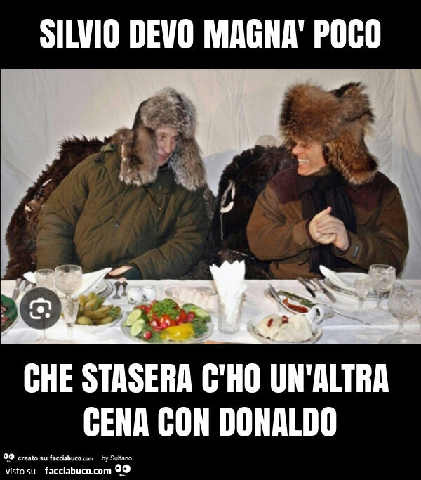 Silvio devo magnà poco che stasera c'ho un'altra cena con donaldo