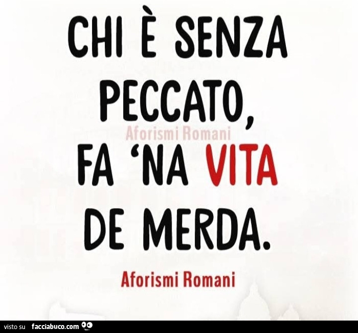 Chi è senza peccato, fa 'na vita de merda