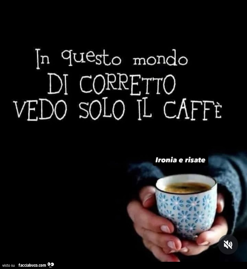 In questo mondo di corretto vedo solo il caffè