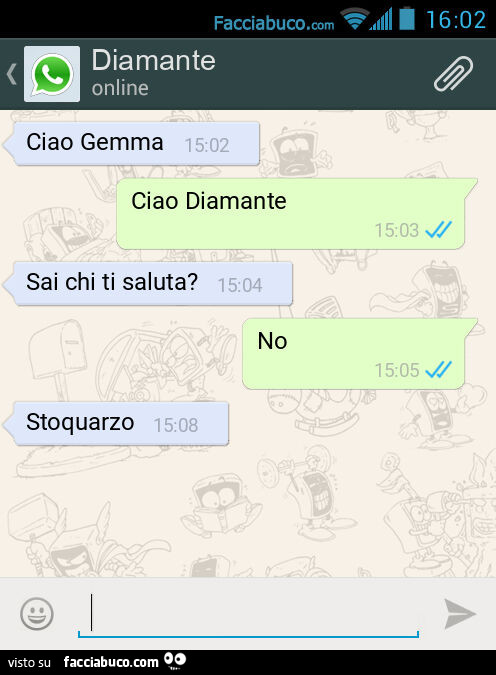 Ciao Gemma. Ciao Diamante. Sai chi ti saluta? No. Stoquarzo