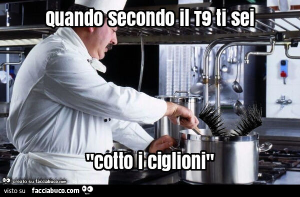 Quando secondo il t9 ti sei "cotto i ciglioni"