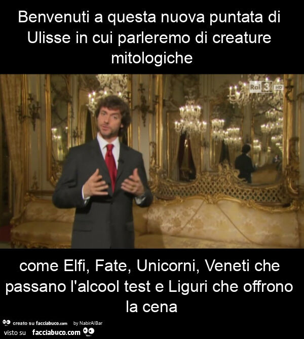 Benvenuti a questa nuova puntata di ulisse in cui parleremo di creature mitologiche come elfi, fate, unicorni, veneti che passano l'alcool test e liguri che offrono la cena