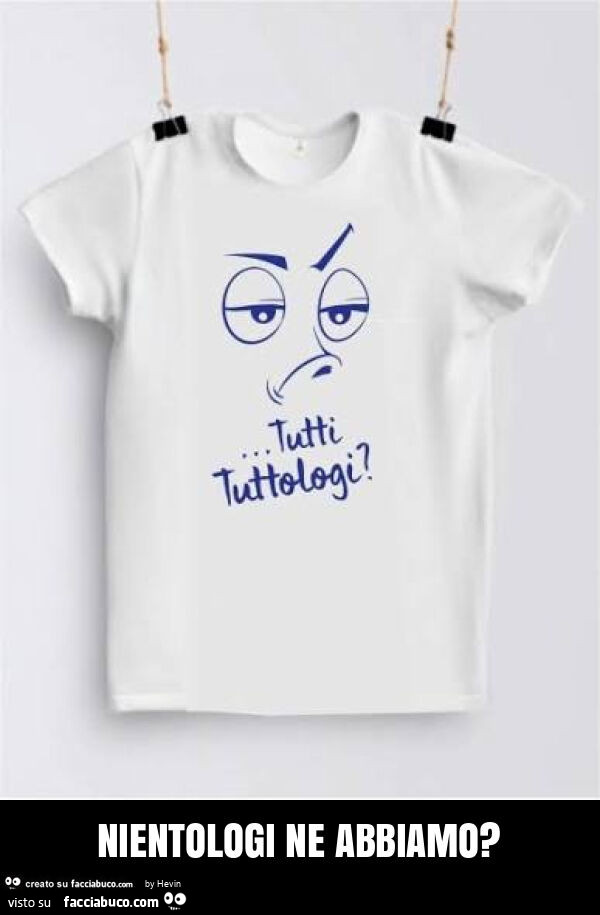 Nientologi ne abbiamo? Tutti tuttologi?