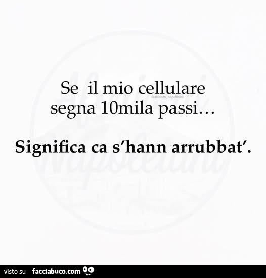 Se il mio cellulare segna 10mila passi… significa ca s'hann arrubbat