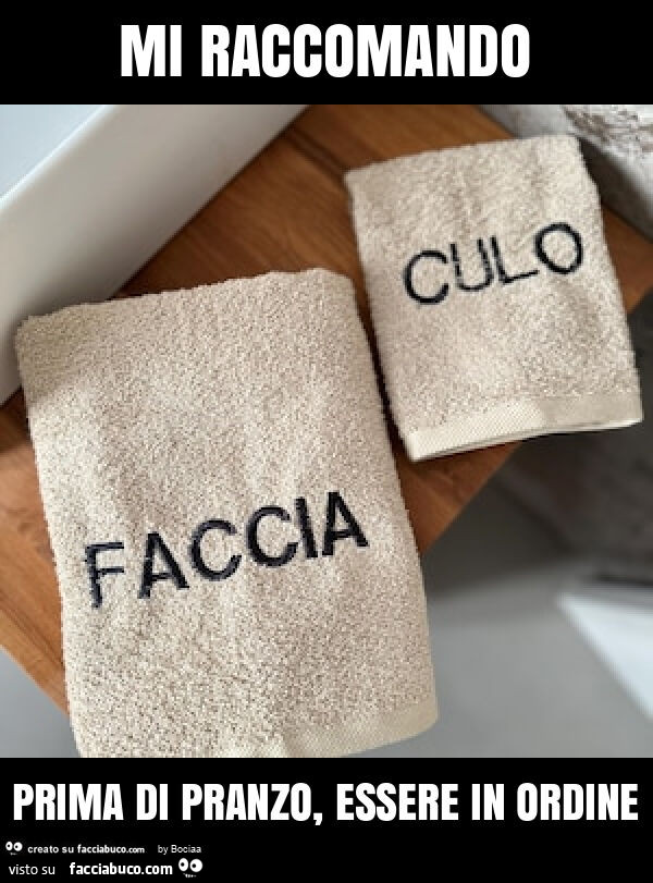 Mi raccomando prima di pranzo, essere in ordine