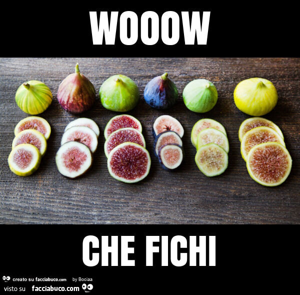 Wooow che fichi