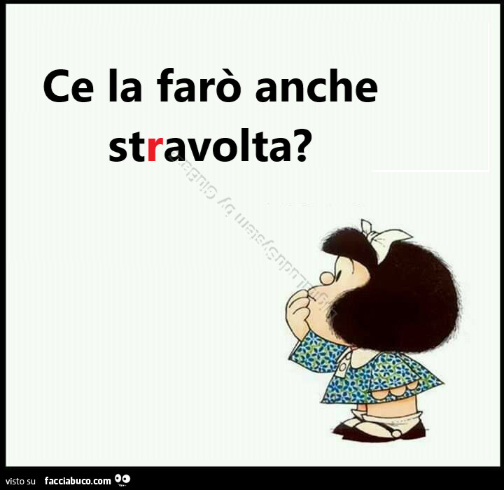 Ce la farò anche stravolta?