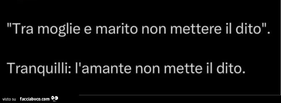Tra moglie e marito non mettere il dito. Tranquilli: l'amante non mette il dito