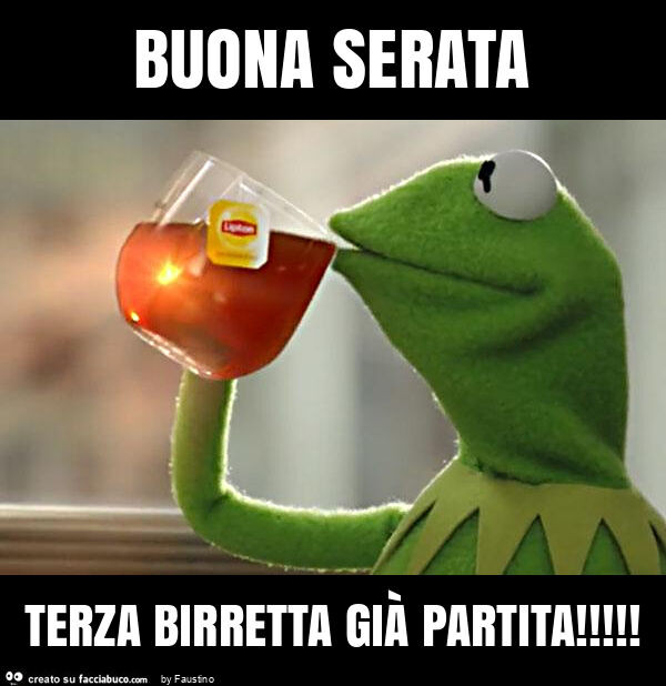 Buona serata terza birretta già partita