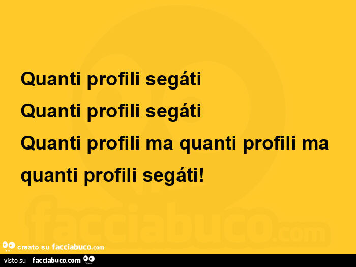 Quanti profili segáti quanti profili segáti quanti profili ma quanti profili ma quanti profili segáti